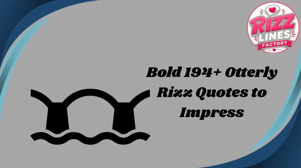 Bold 194+ Otterly Rizz Quotes to Impress