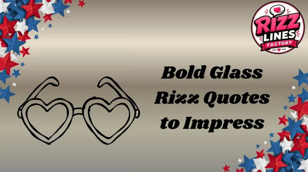 Bold Glass Rizz Quotes to Impress
