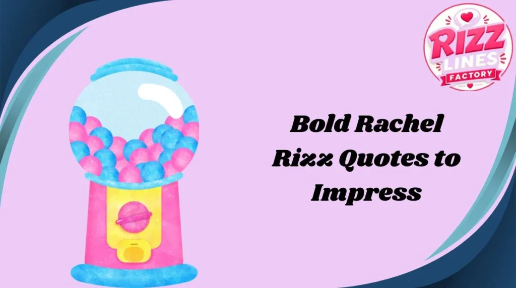 Bold Rachel Rizz Quotes to Impress