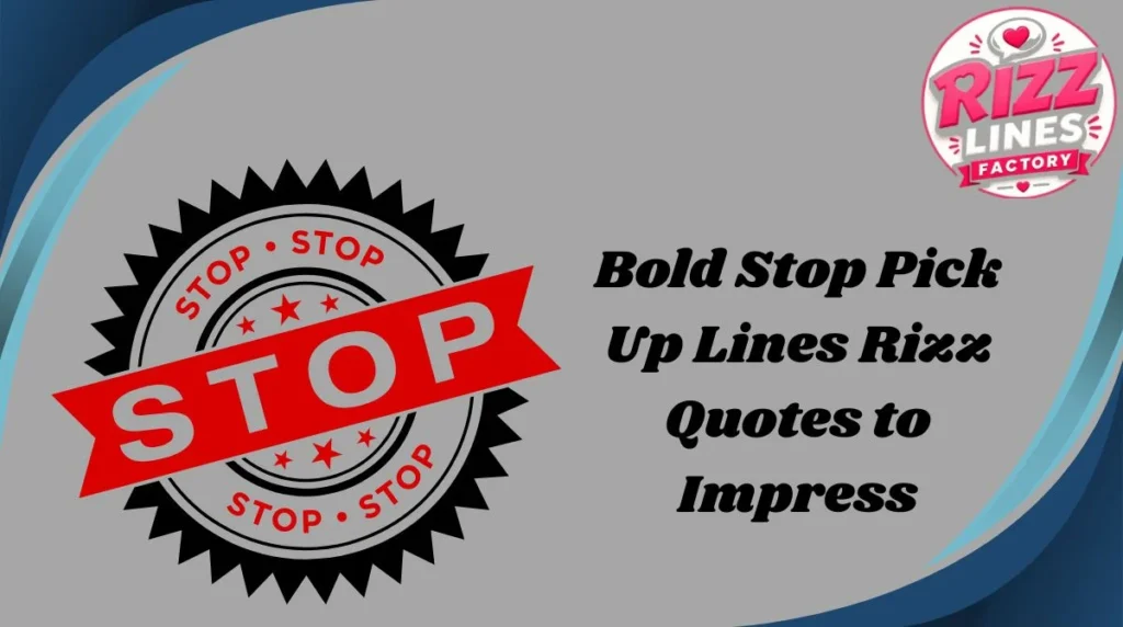 Bold Stop Pick Up Lines Rizz Quotes to Impress