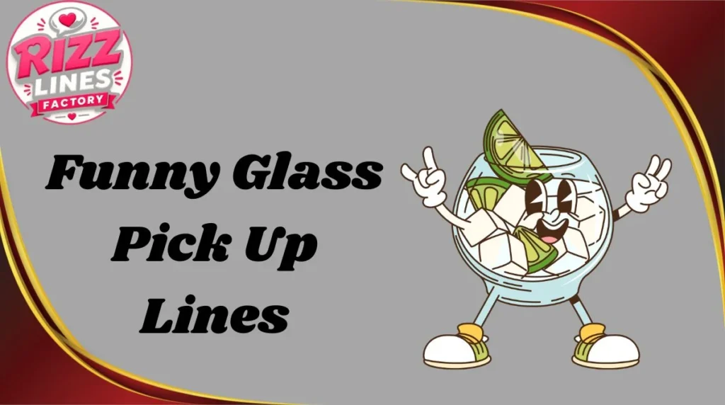 Funny Glass Pick Up Lines