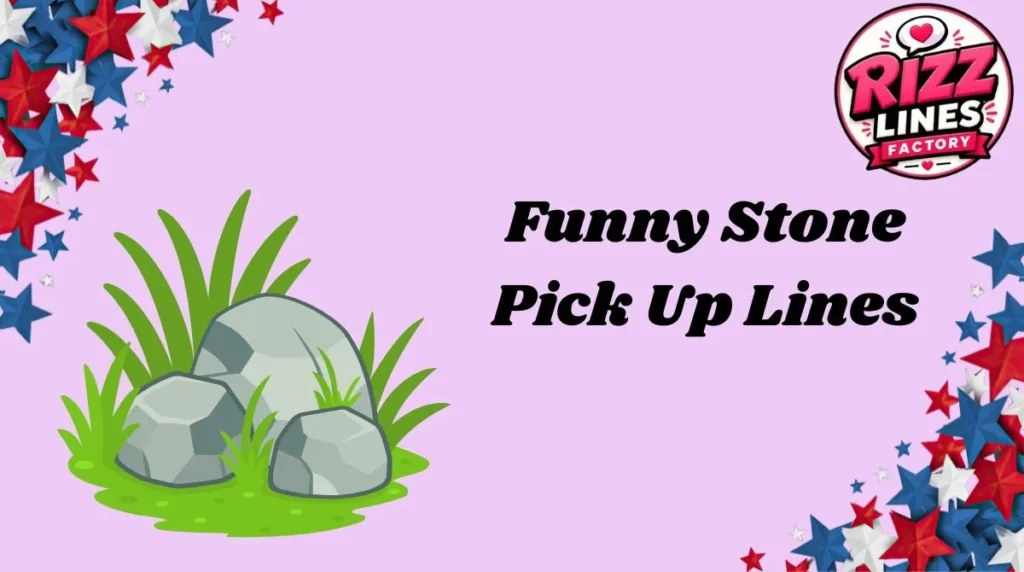 Funny Stone Pick Up Lines