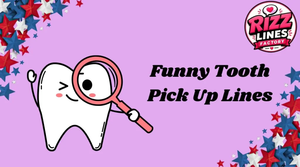 Funny Tooth Pick Up Lines