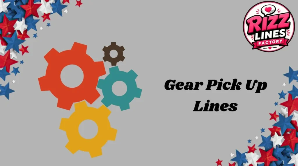 Gear Pick Up Lines