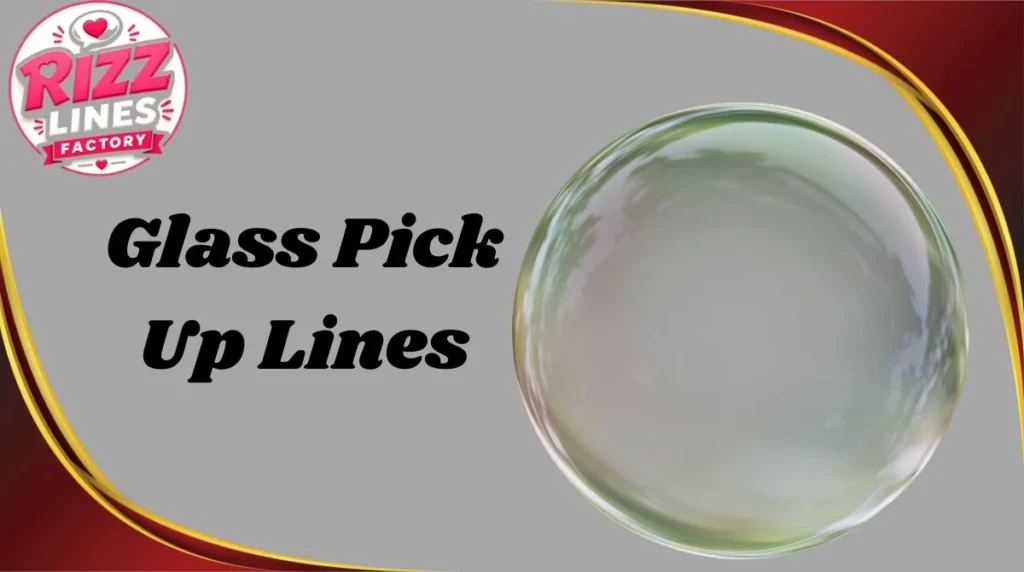 Glass Pick Up Lines
