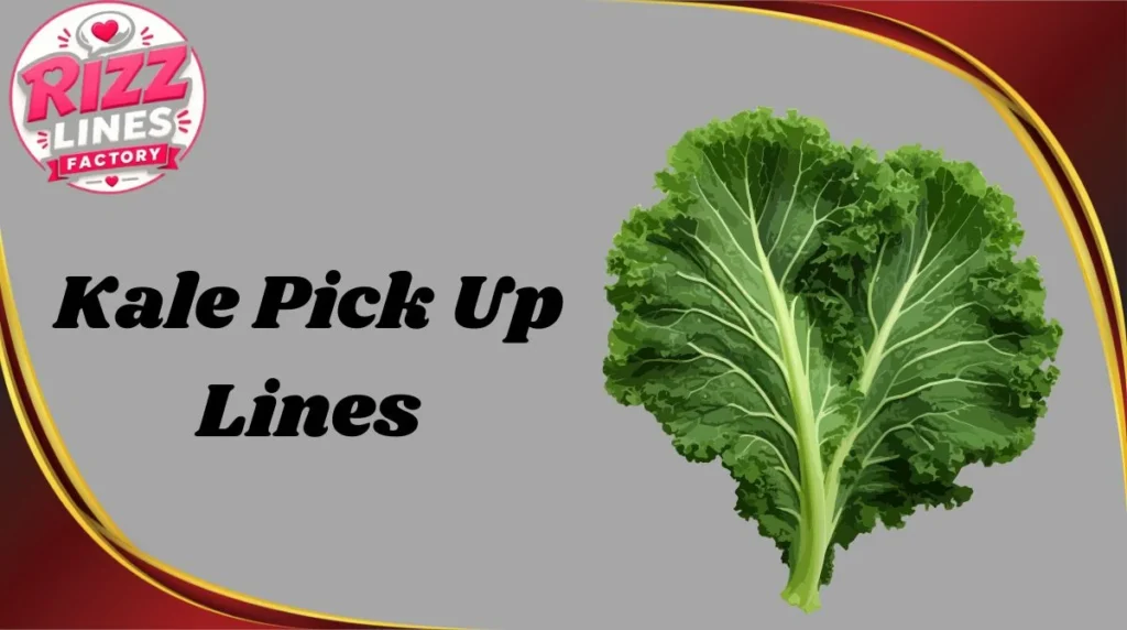 Kale Pick Up Lines