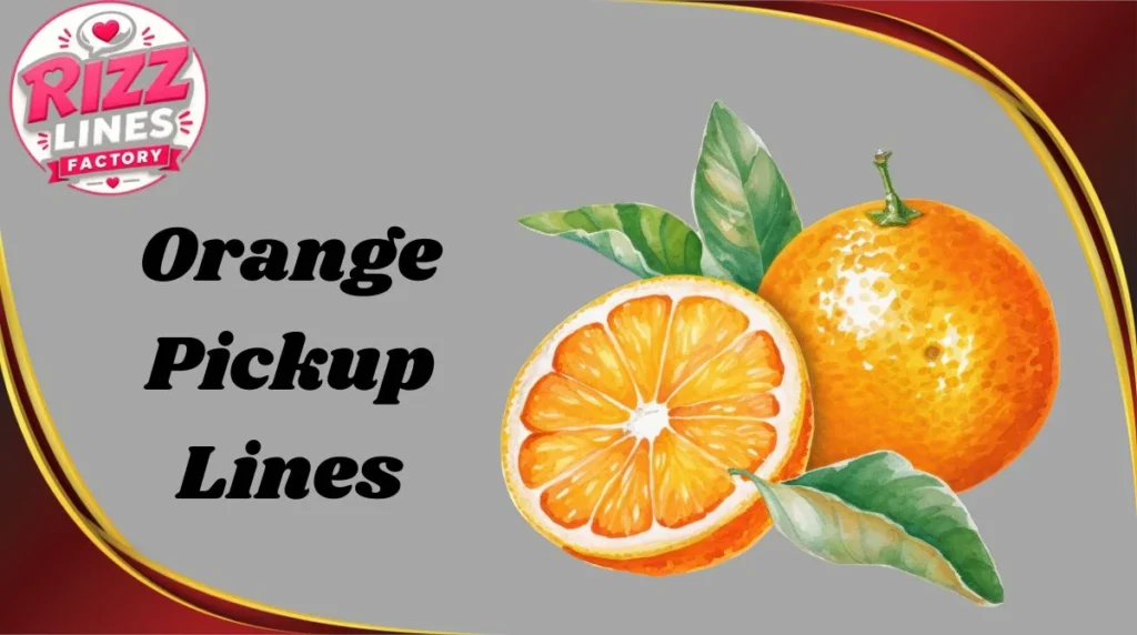 Orange Pickup Lines