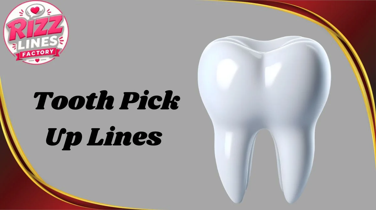 Tooth Pick Up Lines