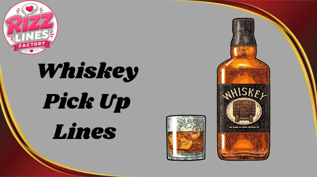 Whiskey Pick Up Lines