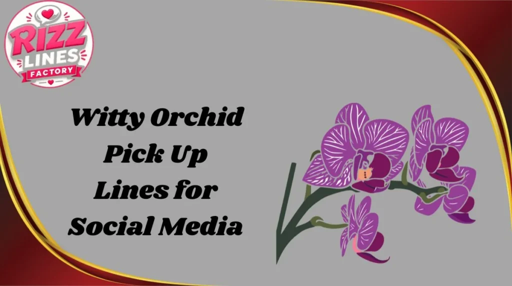 Witty Orchid Pick Up Lines for Social Media