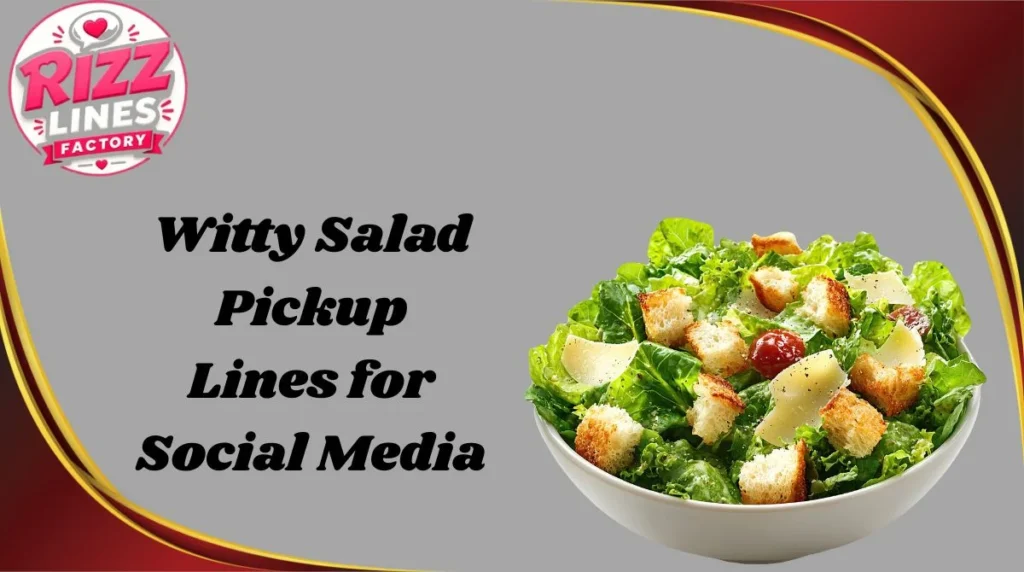 Witty Salad Pickup Lines for Social Media