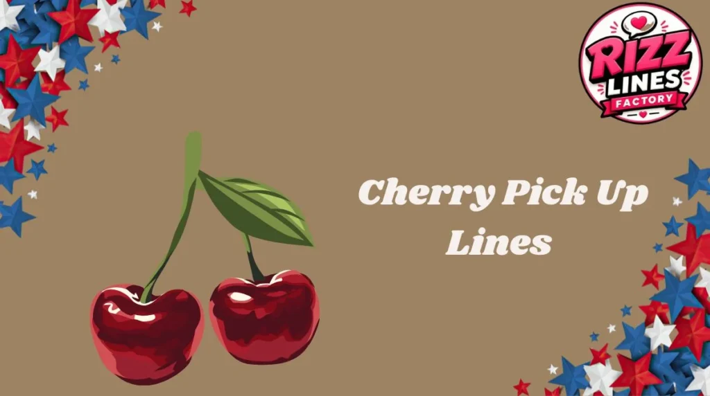 Cherry Pick Up Lines