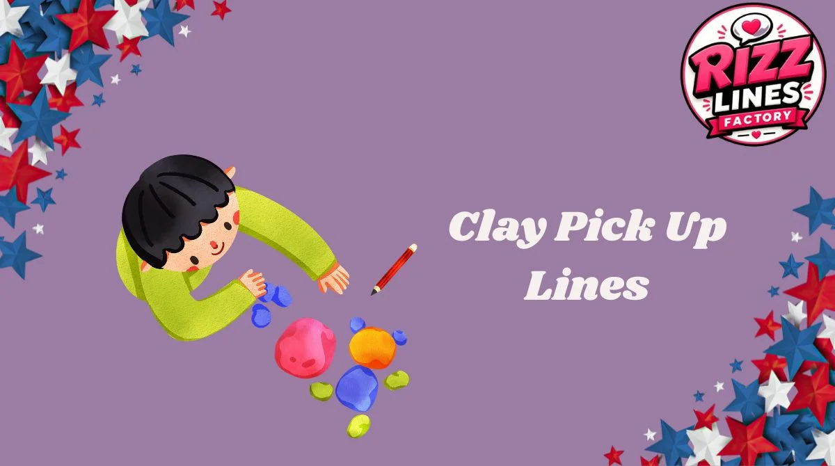 Clay Pick Up Lines