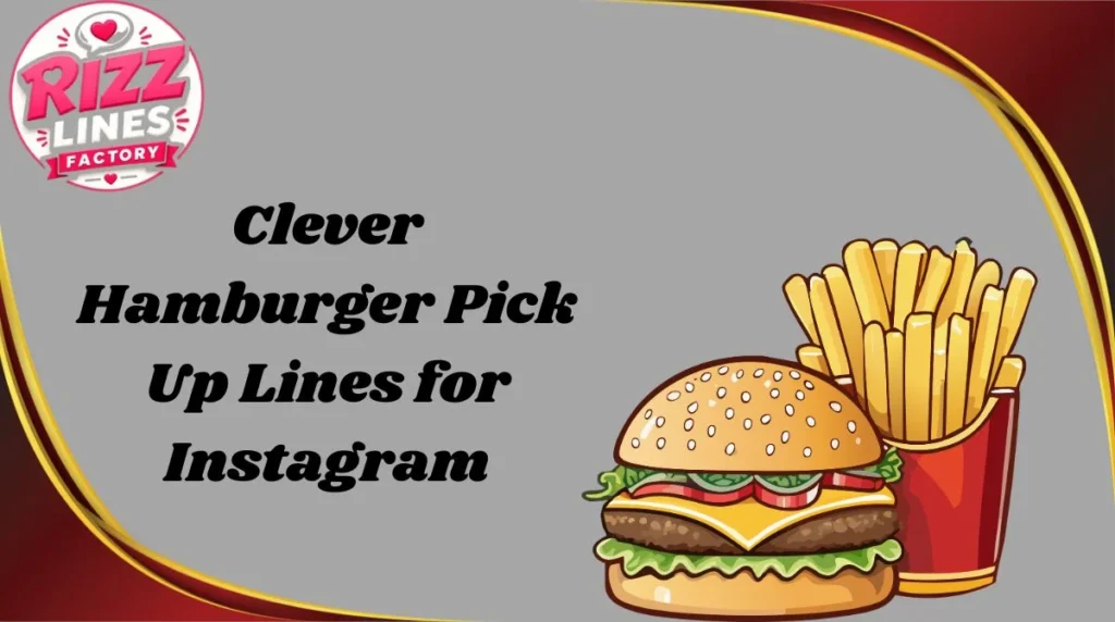 Clever Hamburger Pick Up Lines for Instagram