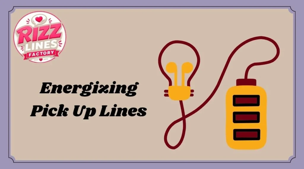 Energizing Pick Up Lines