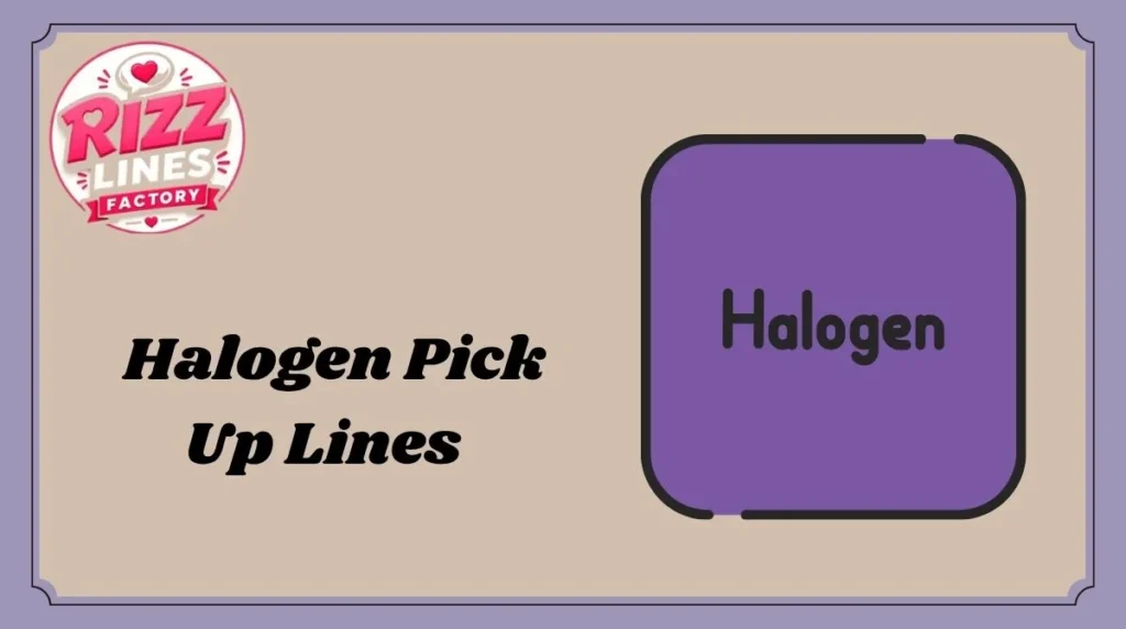 Halogen Pick Up Lines