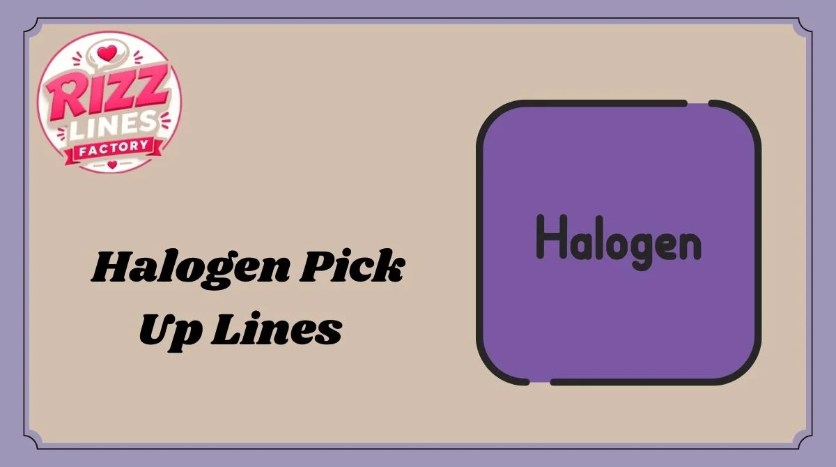 Halogen Pick Up Lines
