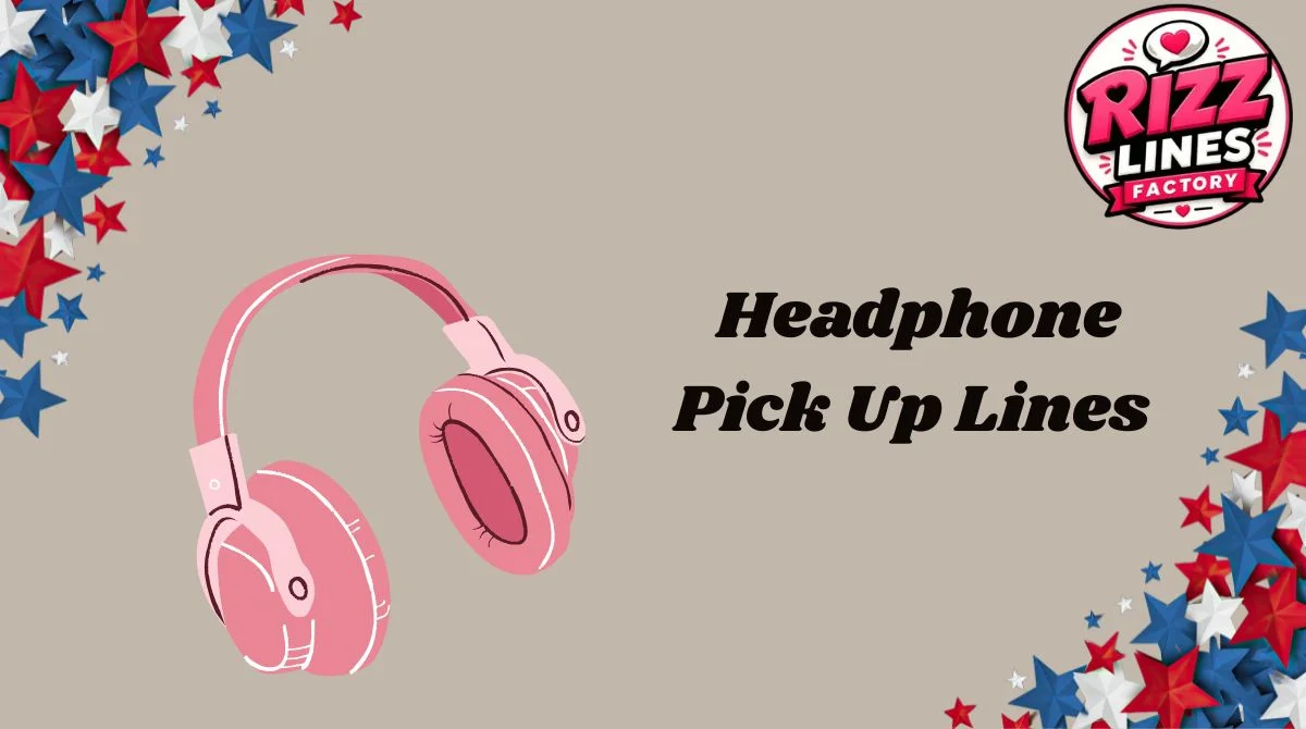 Headphone Pick Up Lines
