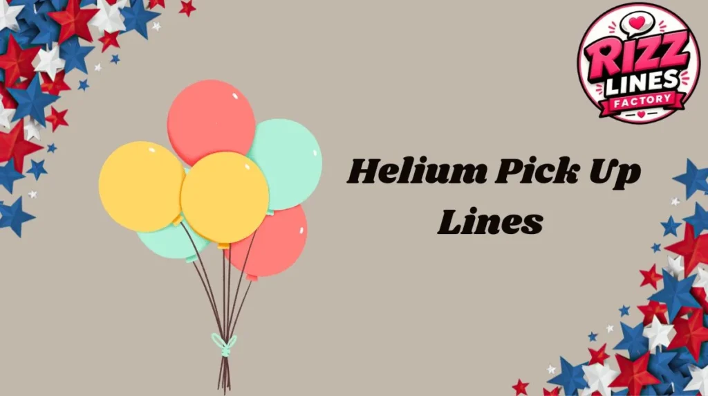 Helium Pick Up Lines