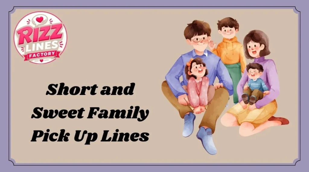 Short and Sweet Family Pick Up Lines