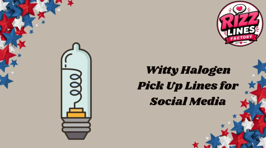 Witty Halogen Pick Up Lines for Social Media