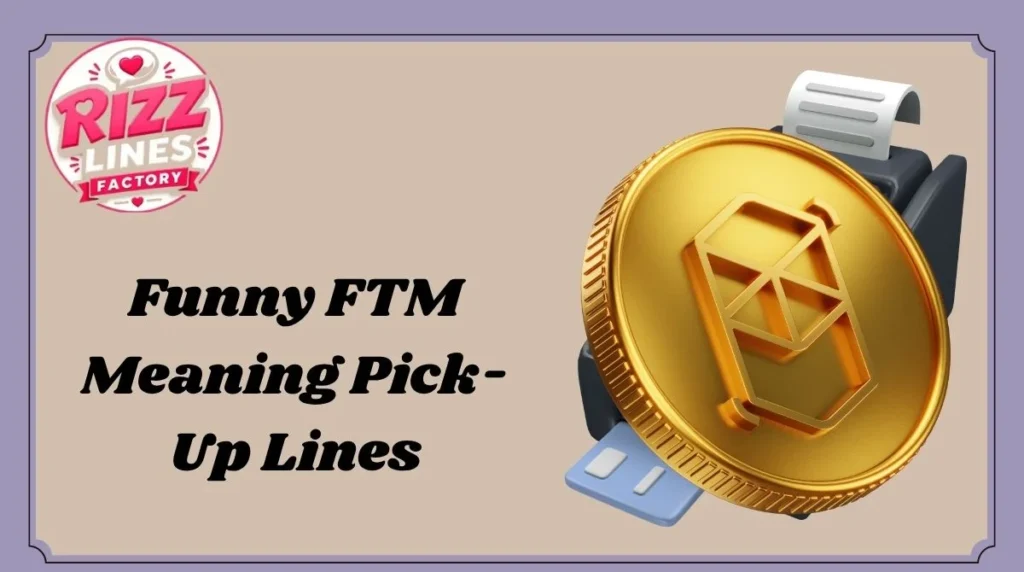 Funny FTM Meaning Pick-Up Lines