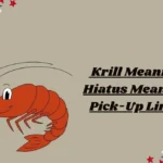 Krill Meaning Hiatus Meaning Pick-Up Lines